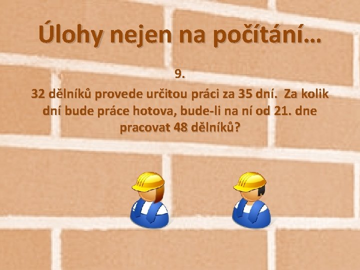 Úlohy nejen na počítání… 9. 32 dělníků provede určitou práci za 35 dní. Za