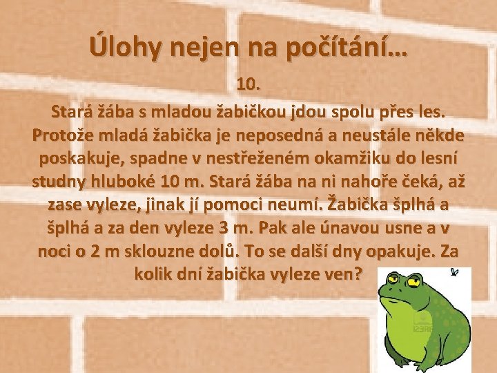 Úlohy nejen na počítání… 10. Stará žába s mladou žabičkou jdou spolu přes les.