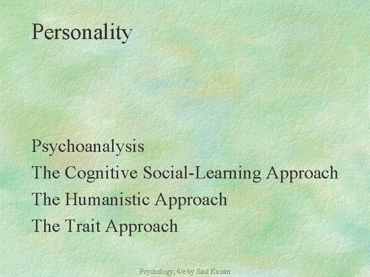 Personality Psychoanalysis The Cognitive Social-Learning Approach The Humanistic Approach The Trait Approach Psychology, 4/e