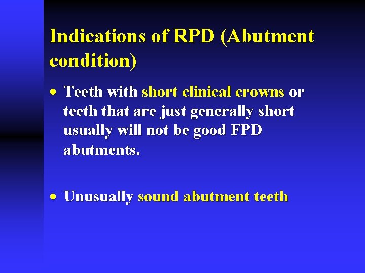 Indications of RPD (Abutment condition) · Teeth with short clinical crowns or teeth that