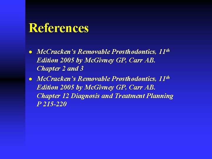 References · Mc. Cracken’s Removable Prosthodontics, 11 th Edition 2005 by Mc. Givney GP,