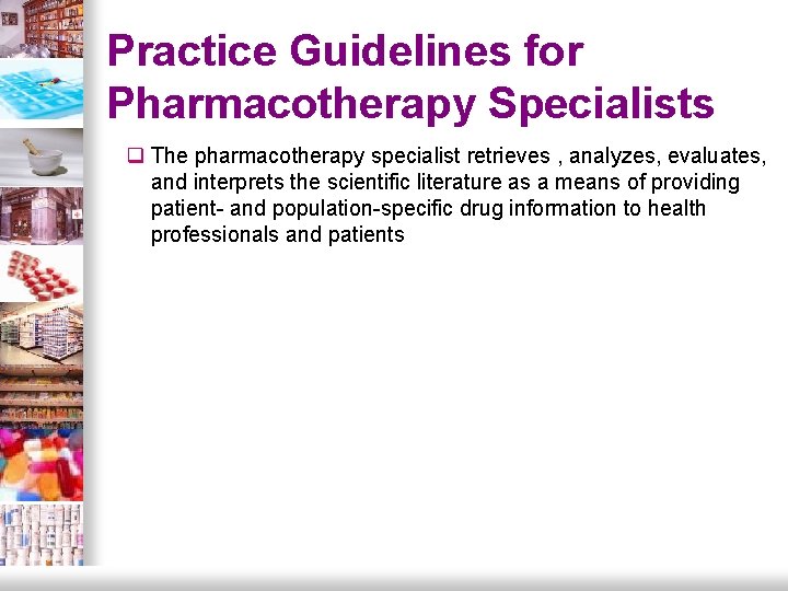 Practice Guidelines for Pharmacotherapy Specialists q The pharmacotherapy specialist retrieves , analyzes, evaluates, and