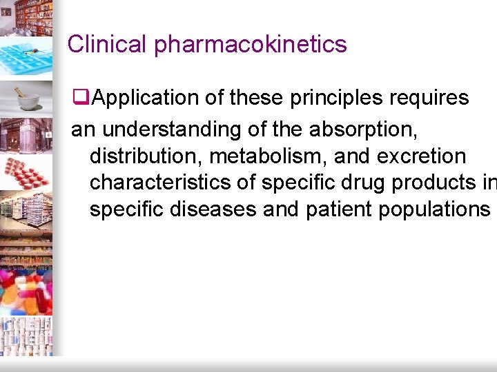 Clinical pharmacokinetics q. Application of these principles requires an understanding of the absorption, distribution,