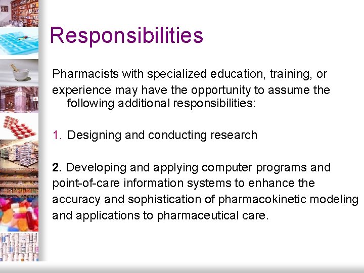 Responsibilities Pharmacists with specialized education, training, or experience may have the opportunity to assume