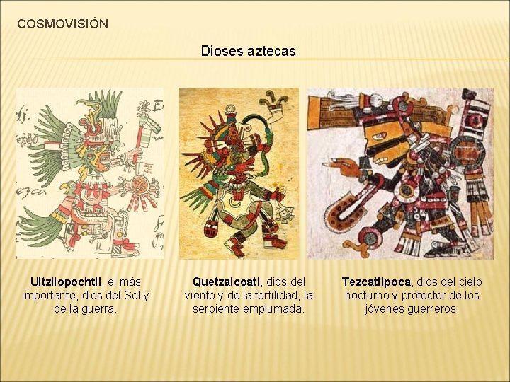 COSMOVISIÓN Dioses aztecas Uitzilopochtli, el más importante, dios del Sol y de la guerra.