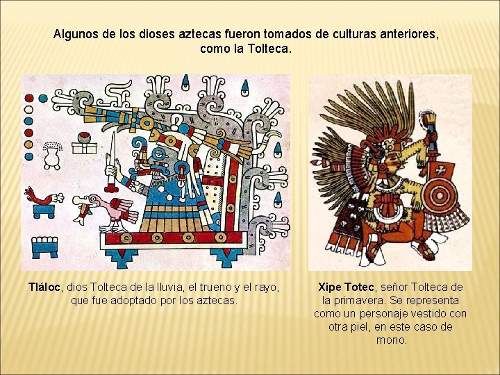 Algunos de los dioses aztecas fueron tomados de culturas anteriores, como la Tolteca. Tláloc,