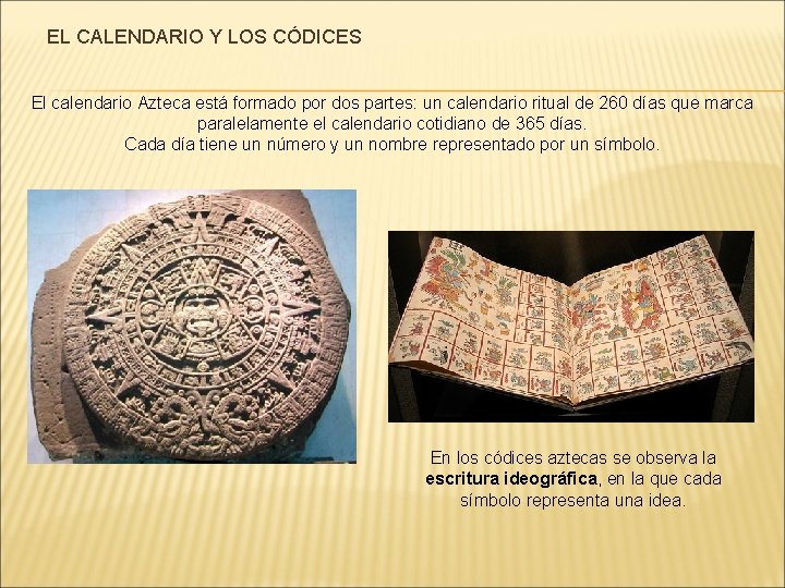 EL CALENDARIO Y LOS CÓDICES El calendario Azteca está formado por dos partes: un