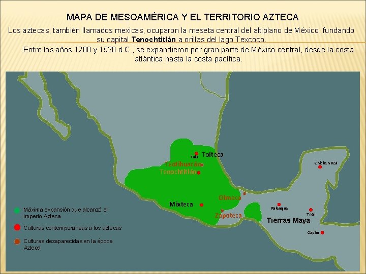 MAPA DE MESOAMÉRICA Y EL TERRITORIO AZTECA Los aztecas, también llamados mexicas, ocuparon la