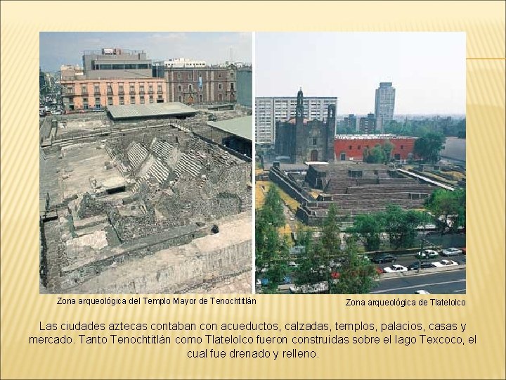 Zona arqueológica del Templo Mayor de Tenochtitlán Zona arqueológica de Tlatelolco Las ciudades aztecas