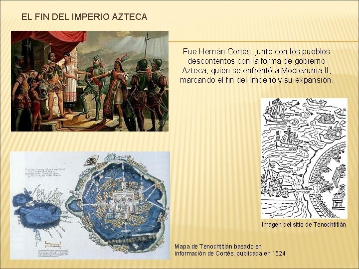 EL FIN DEL IMPERIO AZTECA Fue Hernán Cortés, junto con los pueblos descontentos con