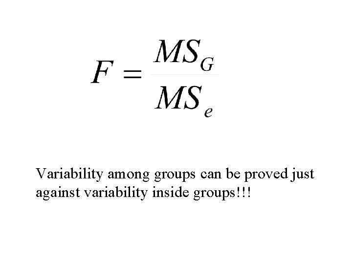 Variability among groups can be proved just against variability inside groups!!! 