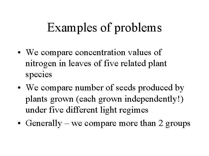 Examples of problems • We compare concentration values of nitrogen in leaves of five