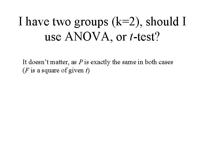 I have two groups (k=2), should I use ANOVA, or t-test? It doesn’t matter,