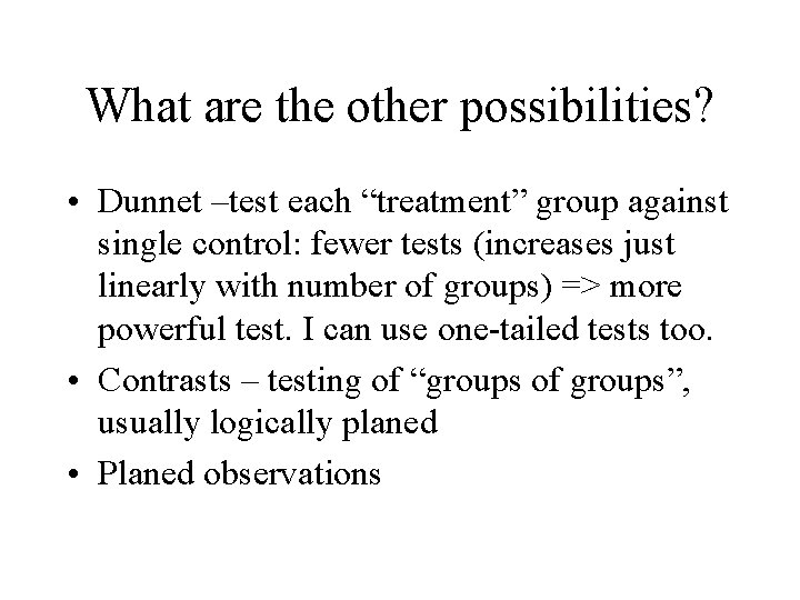 What are the other possibilities? • Dunnet –test each “treatment” group against single control: