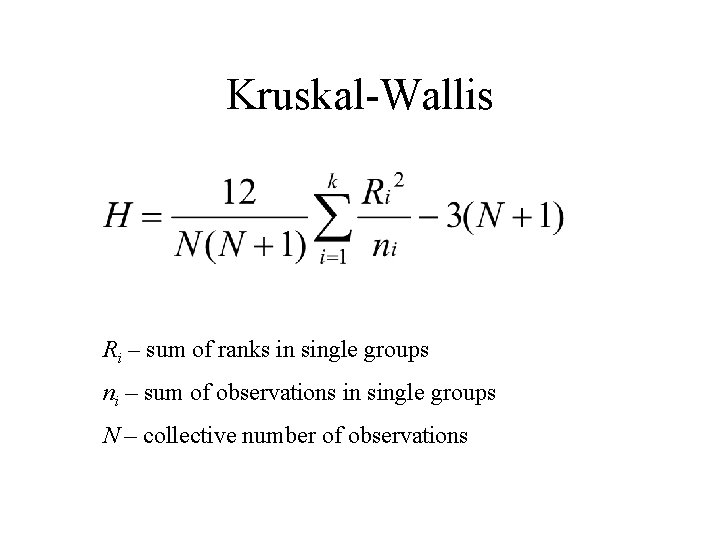 Kruskal-Wallis Ri – sum of ranks in single groups ni – sum of observations