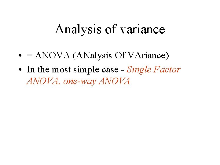 Analysis of variance • = ANOVA (ANalysis Of VAriance) • In the most simple