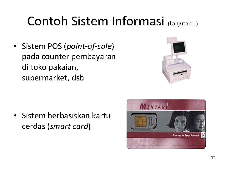 Contoh Sistem Informasi (Lanjutan…) • Sistem POS (point-of-sale) pada counter pembayaran di toko pakaian,