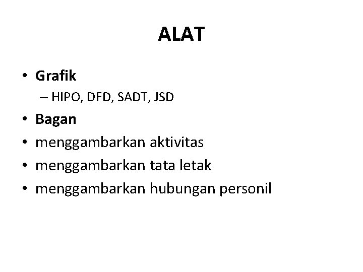 ALAT • Grafik – HIPO, DFD, SADT, JSD • • Bagan menggambarkan aktivitas menggambarkan