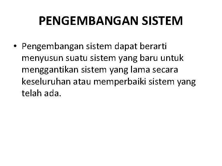 PENGEMBANGAN SISTEM • Pengembangan sistem dapat berarti menyusun suatu sistem yang baru untuk menggantikan