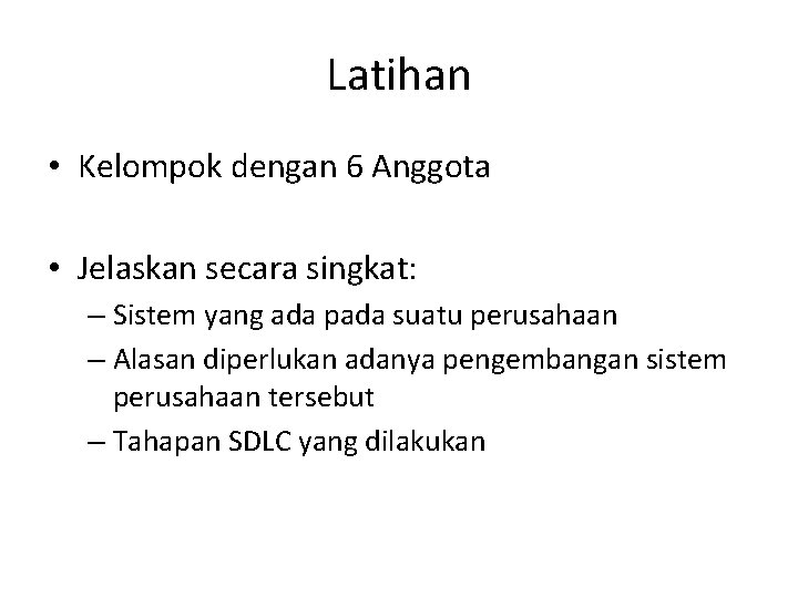 Latihan • Kelompok dengan 6 Anggota • Jelaskan secara singkat: – Sistem yang ada