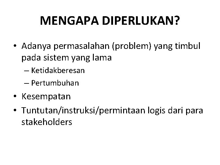 MENGAPA DIPERLUKAN? • Adanya permasalahan (problem) yang timbul pada sistem yang lama – Ketidakberesan