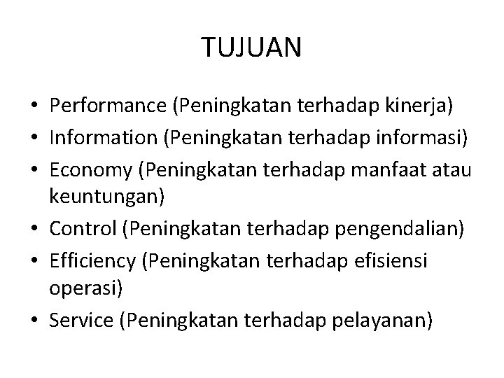 TUJUAN • Performance (Peningkatan terhadap kinerja) • Information (Peningkatan terhadap informasi) • Economy (Peningkatan