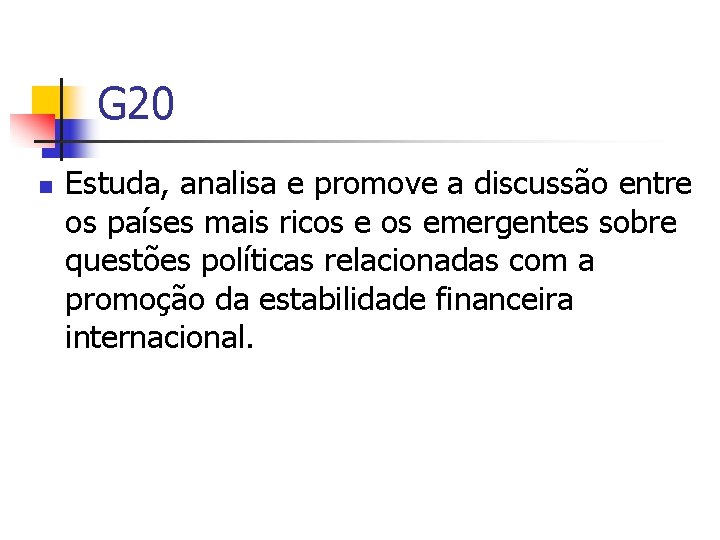 G 20 n Estuda, analisa e promove a discussão entre os países mais ricos