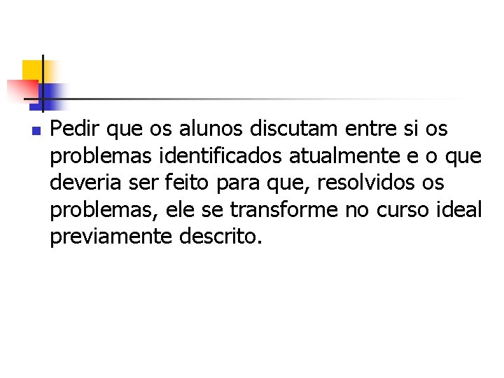 n Pedir que os alunos discutam entre si os problemas identificados atualmente e o