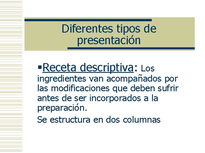 Diferentes tipos de presentación §Receta descriptiva: Los ingredientes van acompañados por las modificaciones que