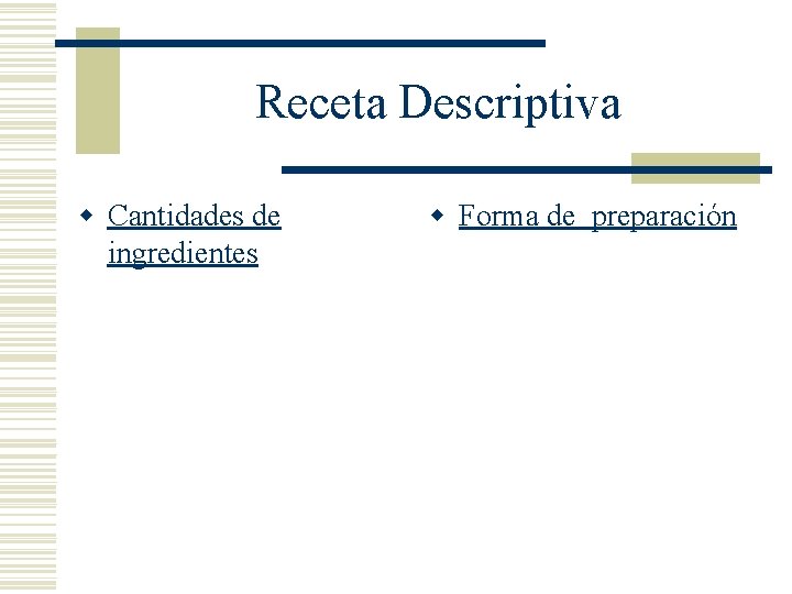 Receta Descriptiva w Cantidades de ingredientes w Forma de preparación 