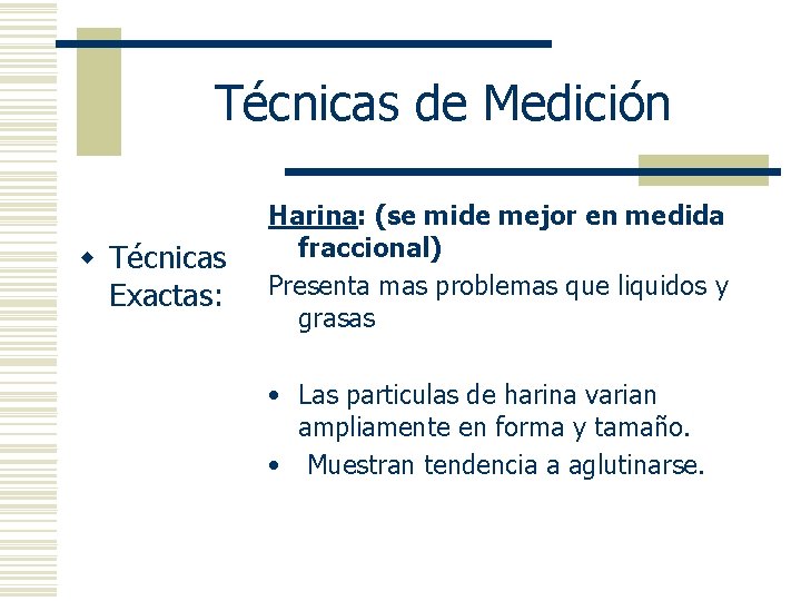 Técnicas de Medición w Técnicas Exactas: Harina: (se mide mejor en medida fraccional) Presenta