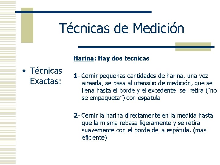 Técnicas de Medición Harina: Hay dos tecnicas w Técnicas Exactas: 1 - Cernir pequeñas