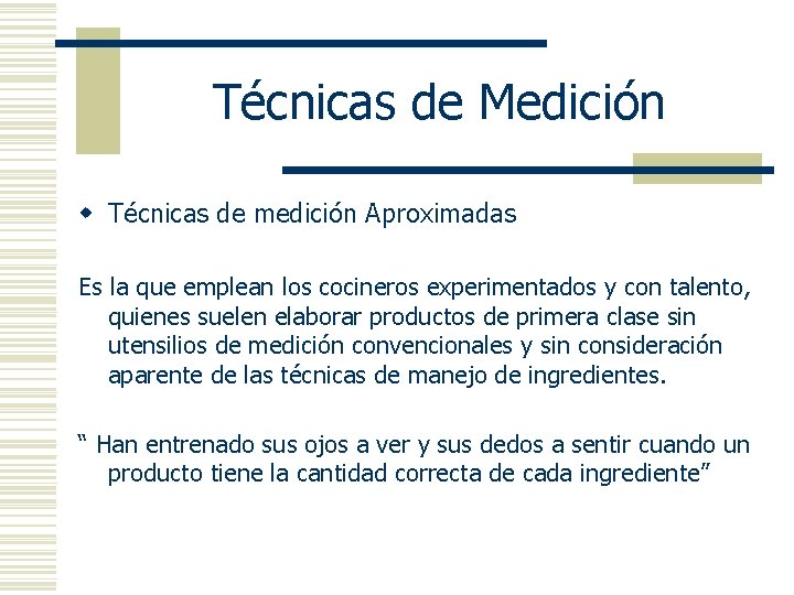Técnicas de Medición w Técnicas de medición Aproximadas Es la que emplean los cocineros