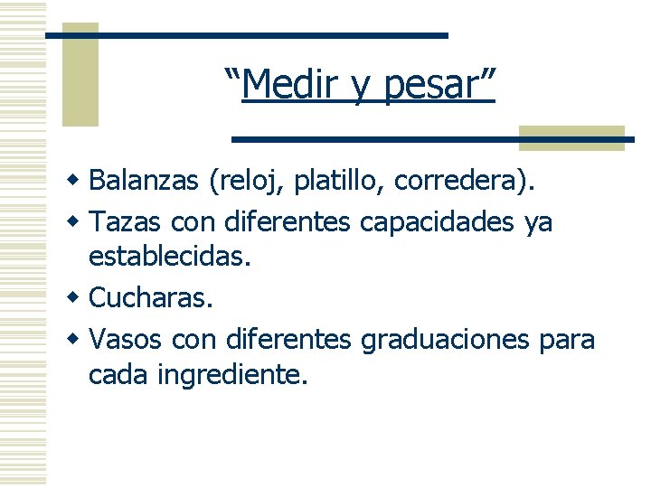 “Medir y pesar” w Balanzas (reloj, platillo, corredera). w Tazas con diferentes capacidades ya