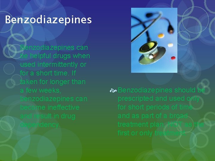 Benzodiazepines can be helpful drugs when used intermittently or for a short time. If