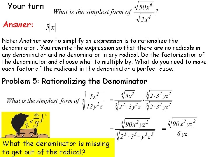 Your turn Answer: Note: Another way to simplify an expression is to rationalize the