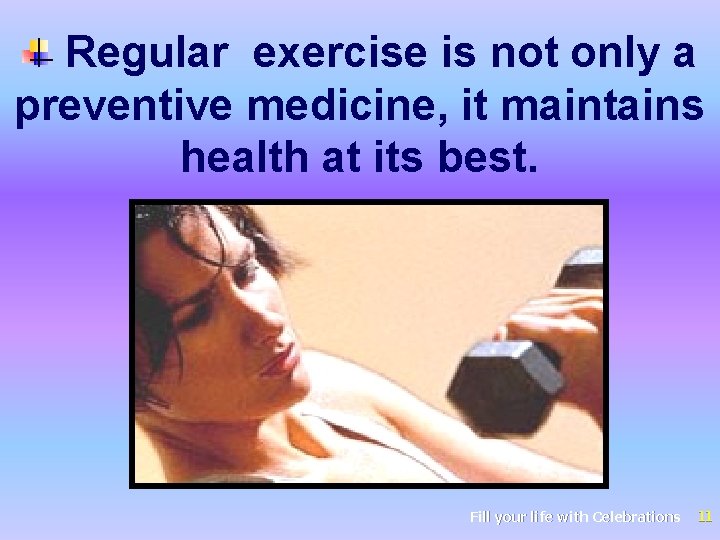 Regular exercise is not only a preventive medicine, it maintains health at its best.