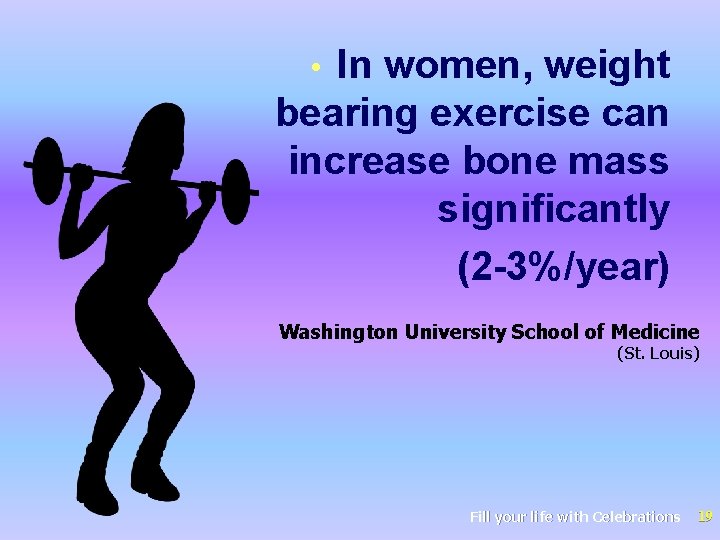 In women, weight bearing exercise can increase bone mass significantly (2 -3%/year) • Washington