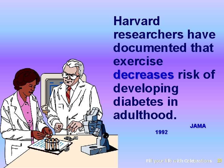 Harvard researchers have documented that exercise decreases risk of developing diabetes in adulthood. 1992