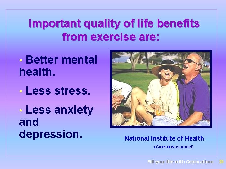 Important quality of life benefits from exercise are: Better mental health. • • Less
