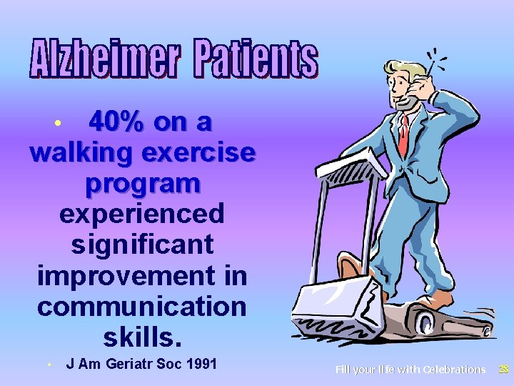 40% on a walking exercise program experienced significant improvement in communication skills. • •