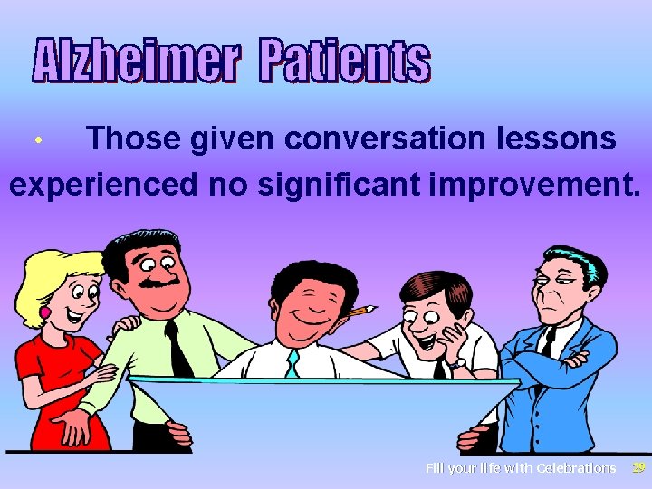 Those given conversation lessons experienced no significant improvement. • Fill your life with Celebrations