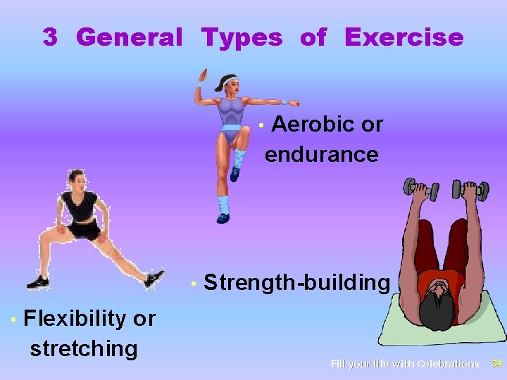 3 General Types of Exercise • • • Flexibility or stretching Aerobic or endurance