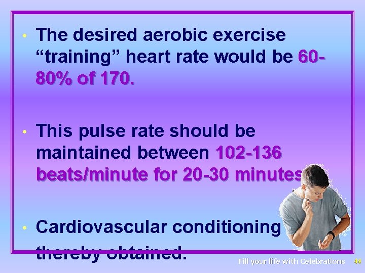 • The desired aerobic exercise “training” heart rate would be 6080% of 170.