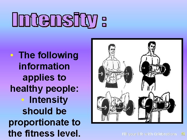  • The following information applies to healthy people: • Intensity should be proportionate