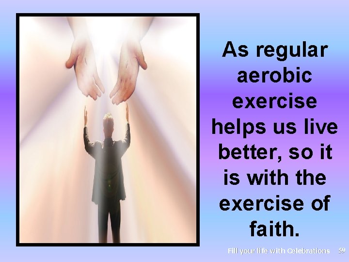 As regular aerobic exercise helps us live better, so it is with the exercise