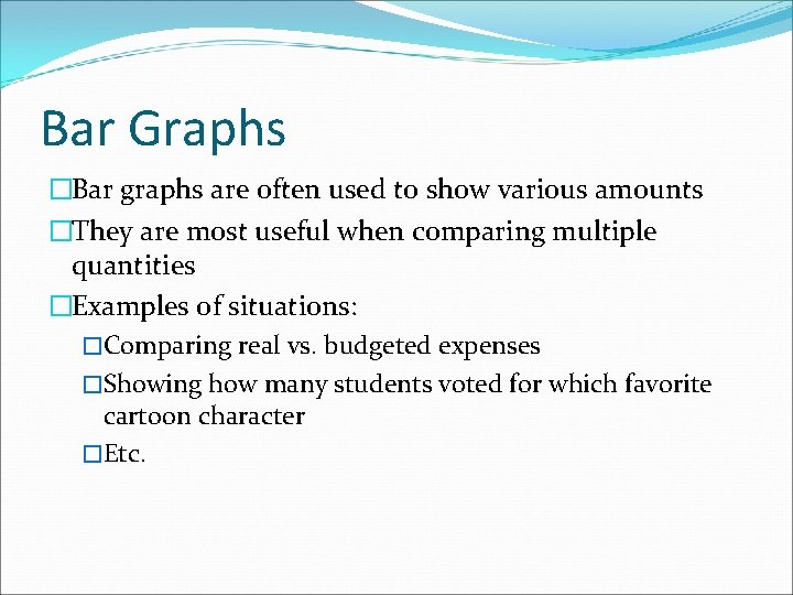 Bar Graphs �Bar graphs are often used to show various amounts �They are most