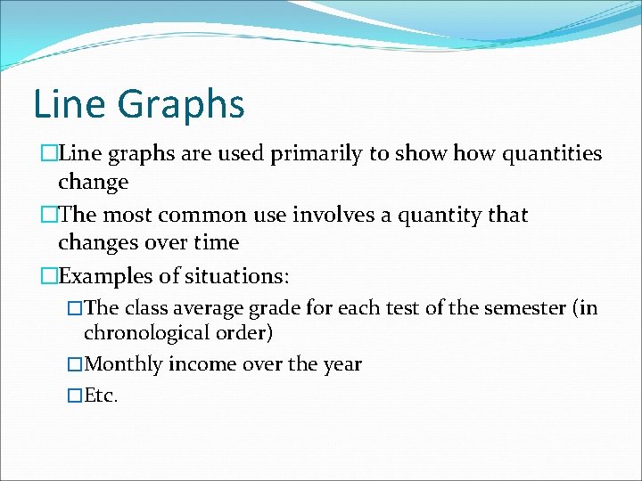 Line Graphs �Line graphs are used primarily to show quantities change �The most common