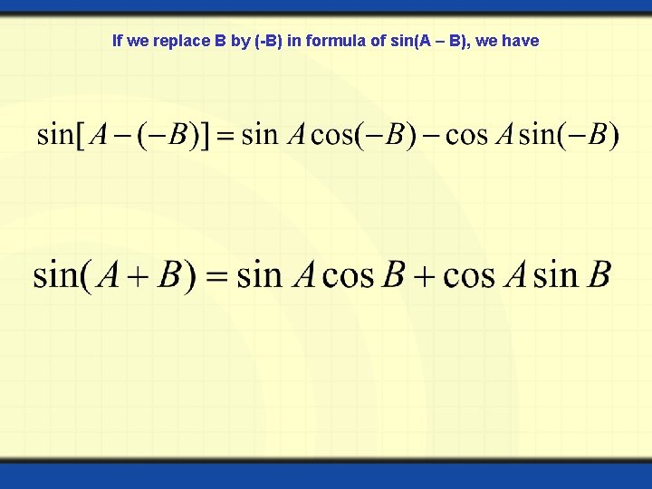 If we replace B by (-B) in formula of sin(A – B), we have If we replace B by (-B) in formula of sin(A – B), we have