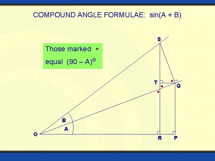 COMPOUND ANGLE FORMULAE: sin(A + B) S Those marked equal (90 – A)o T COMPOUND ANGLE FORMULAE: sin(A + B) S Those marked equal (90 – A)o T